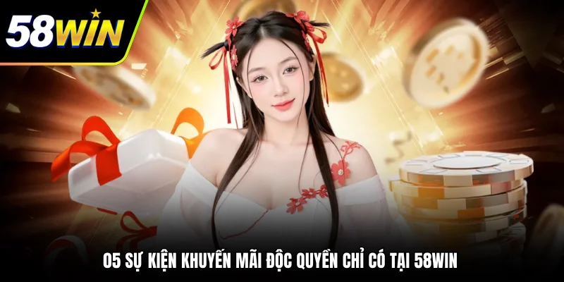 05 sự kiện khuyến mãi độc quyền chỉ có tại 58WIN