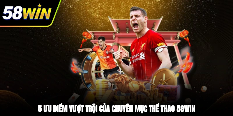 5 ưu điểm vượt trội của chuyên mục thể thao 58WIN