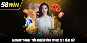 Baccarat 58WIN - Trải Nghiệm Sòng Casino Cực Đẳng Cấp