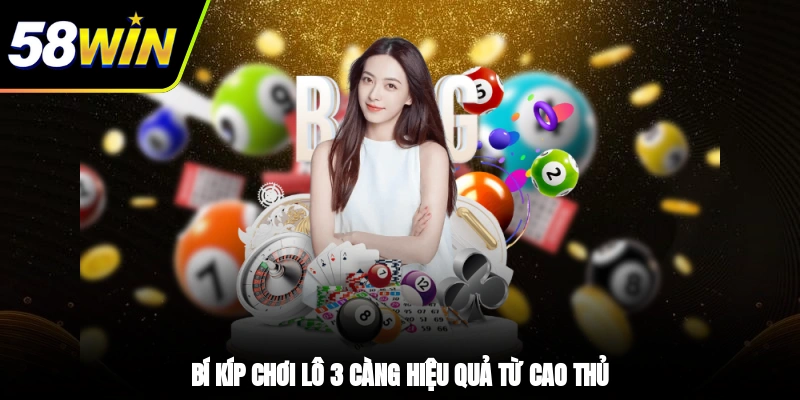 Bí kíp chơi lô 3 càng hiệu quả từ cao thủ