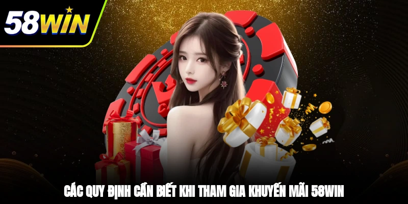 Các quy định cần biết khi tham gia khuyến mãi 58WIN