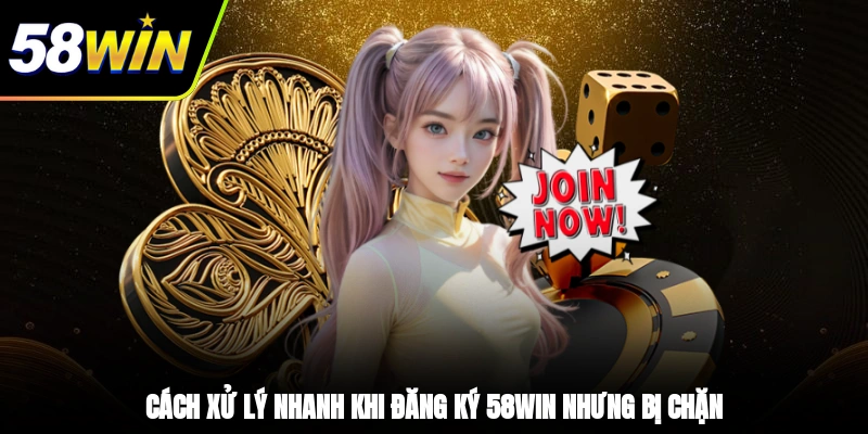 Đăng Ký 58WIN - Hướng Dẫn Quy Trình Đơn Giản Cho Tân Binh 3 - Cách xử lý nhanh khi đăng ký 58WIN nhưng bị chặn