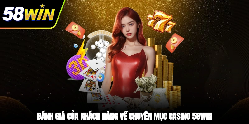 Đánh giá của khách hàng về chuyên mục casino 58WIN