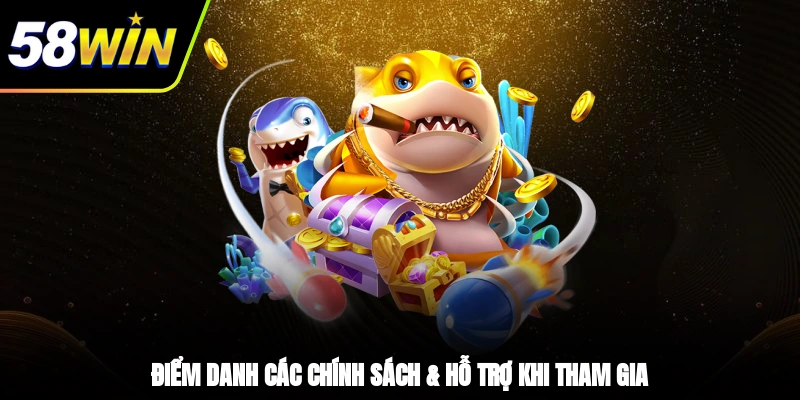 Điểm danh các chính sách & hỗ trợ khi tham gia