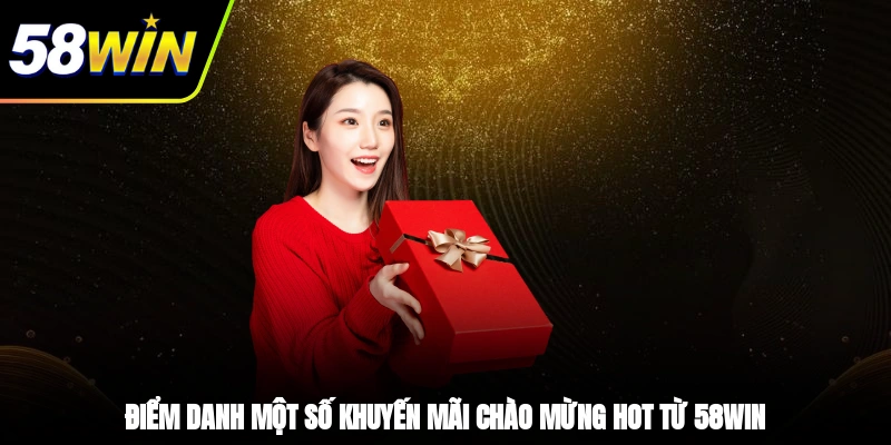 Điểm danh một số khuyến mãi chào mừng hot từ 58WIN