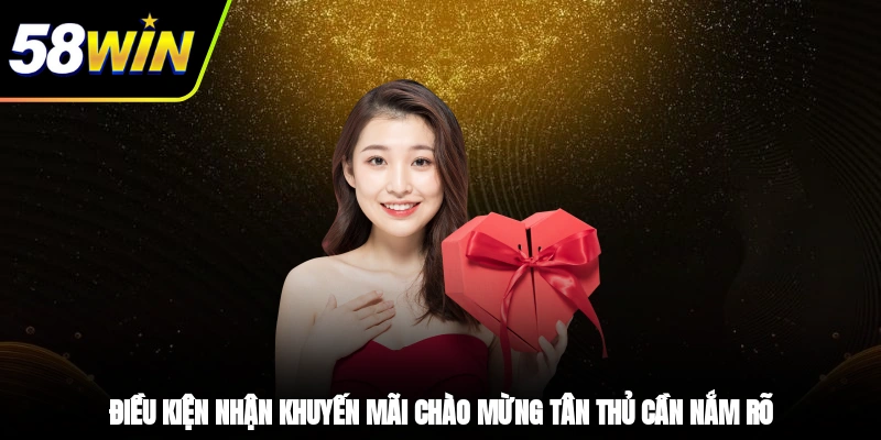 Điều kiện nhận khuyến mãi chào mừng tân thủ cần nắm rõ