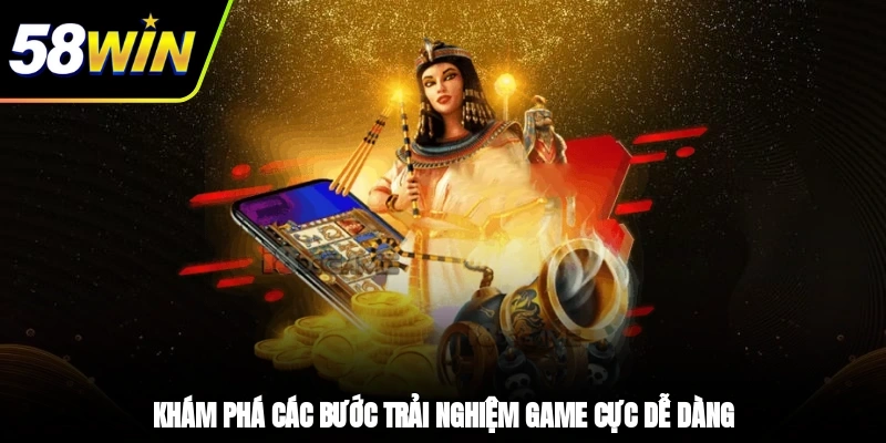 Khám phá các bước trải nghiệm game cực dễ dàng