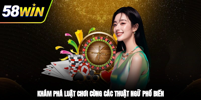 Khám phá luật chơi cùng các thuật ngữ phổ biến