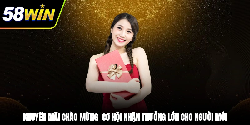 Khuyến Mãi Chào Mừng - Cơ Hội Nhận Thưởng Lớn Cho Người Mới