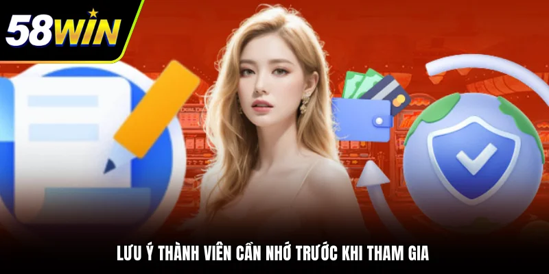 Quy Định Miễn Trừ Trách Nhiệm 58WIN Mới Nhất 2025 3 - Lưu ý thành viên cần nhớ trước khi tham gia