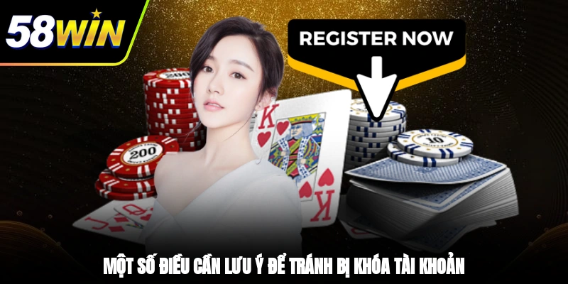 Đăng Ký 58WIN - Hướng Dẫn Quy Trình Đơn Giản Cho Tân Binh 2 - Một số điều cần lưu ý để tránh bị khóa tài khoản