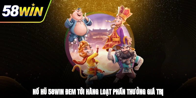 Nổ Hũ 58WIN - Cơ Hội Làm Giàu Trong Tầm Tay Bạn 2025 1 - Nổ hũ 58WIN đem tới hàng loạt phần thưởng giá trị