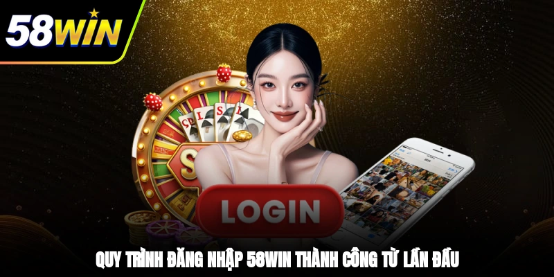 Quy trình đăng nhập 58WIN thành công từ lần đầu