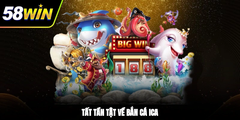 Tất tần tật về bắn cá ICA