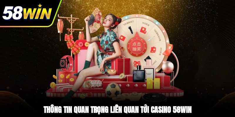 Thông tin quan trọng liên quan tới casino 58WIN