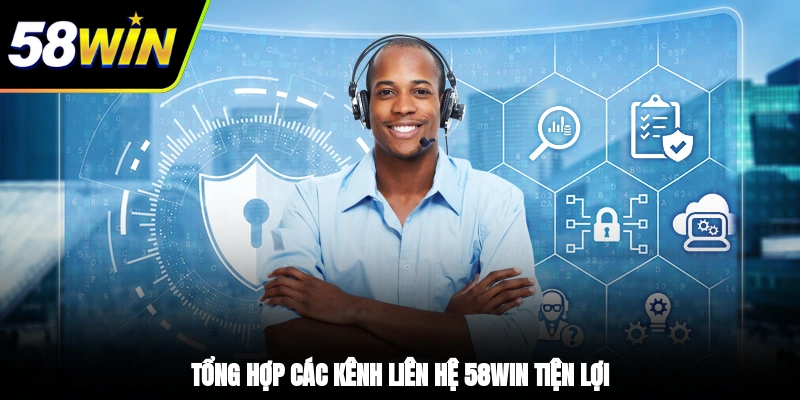 Liên Hệ 58WIN - Tổng Hợp Các Kênh Hỗ Trợ Uy Tín, An Toàn 1 - Tổng hợp các kênh liên hệ 58WIN tiện lợi