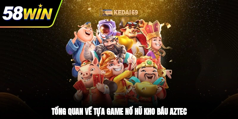 Tổng quan về trò chơi nổ hũ kho báu Aztec
