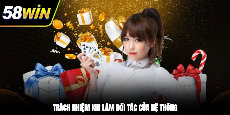 Đại Lý 58WIN - Hoa Hồng Khủng, Kiếm Tiền Không Giới Hạn 2 - Trách nhiệm khi làm đối tác của hệ thống