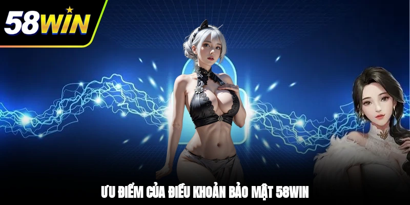 Chính Sách Bảo Mật 58WIN - Các Quy Định Quan Trọng Cần Nắm 1 - Ưu điểm của điều khoản bảo mật 58WIN